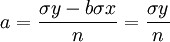 a=\frac{\sigma y-b\sigma x}{n}=\frac{\sigma y}{n}