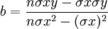 b=\frac{n\sigma xy-\sigma x\sigma y}{n\sigma x^2-(\sigma x)^2}