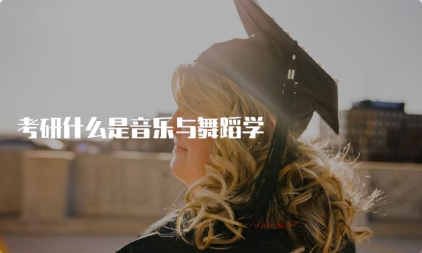 考研什么是音乐与舞蹈学