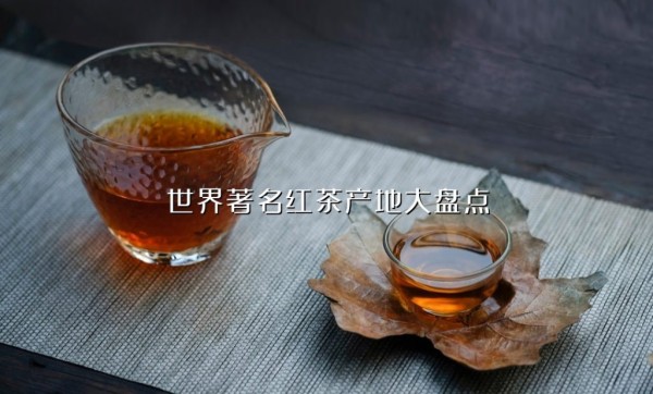 世界著名红茶产地大盘点