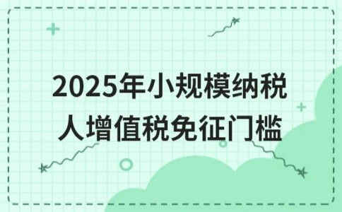2025年小规模纳税人增值税免征门槛