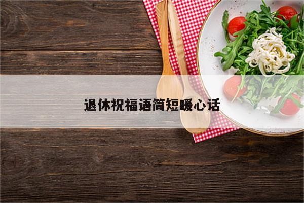 退休祝福语简短暖心话