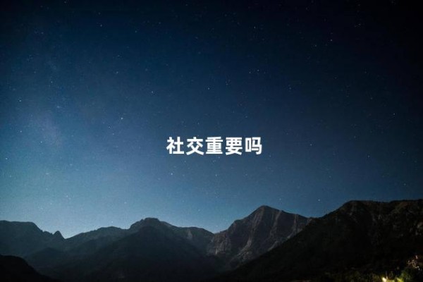社交重要吗 谈谈社交的重要性300字