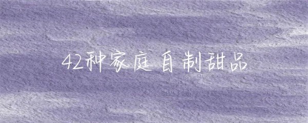 42种家庭自制甜品