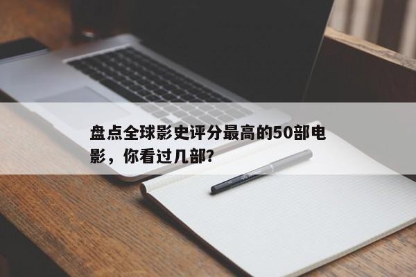 盘点全球影史评分最高的50部电影，你看过几部？