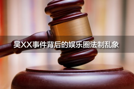 国考面试热点:吴XX事件背后的娱乐圈法制乱象