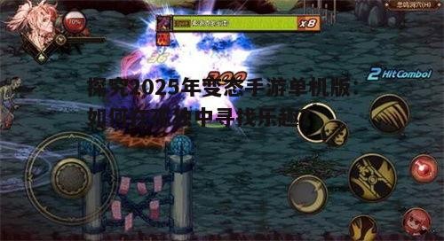 探究2025年变态手游单机版:如何在孤独中寻找乐趣?