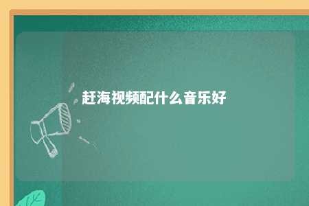 赶海视频配什么音乐好