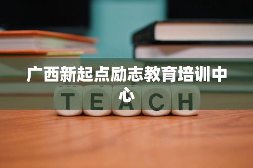 广西新起点励志教育培训中心