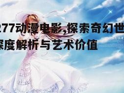 三、9277动漫电影中的角色塑造与情感表达