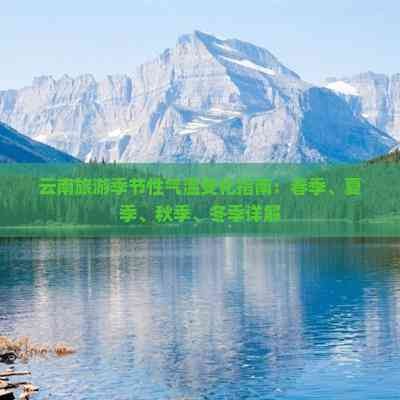 云南旅游季节性气温变化指南：春季、夏季、秋季、冬季详解