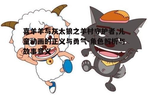 一、喜羊羊与灰太狼的角色塑造