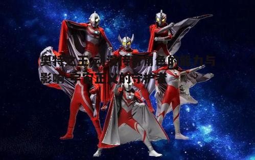 三、奥特之王在奥特曼系列中的角色