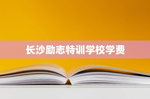 长沙励志特训学校学费