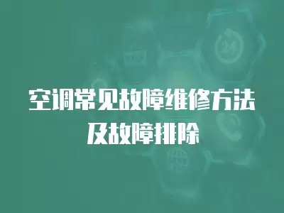 空调常见故障维修方法及故障排除