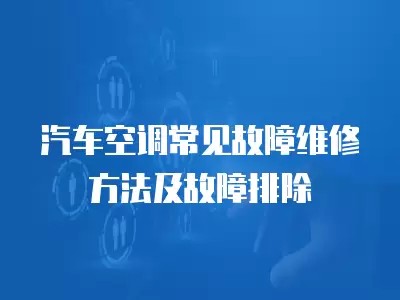汽车空调常见故障维修方法及故障排除