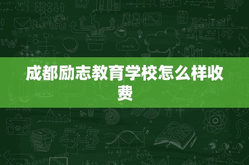 成都励志教育学校怎么样收费