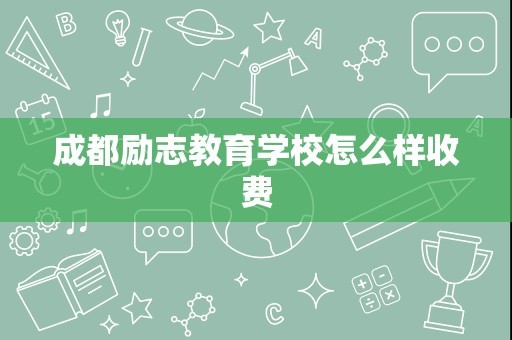 成都励志教育学校怎么样收费