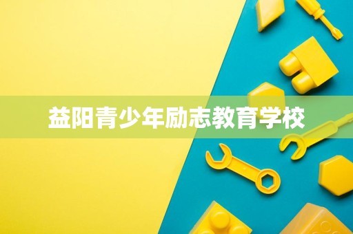 益阳青少年励志教育学校