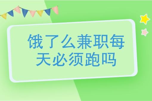 饿了么兼职每天必须跑吗（饿了么兼职需每天跑单吗）