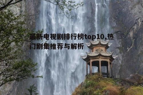 三、热门剧集的推荐与解析