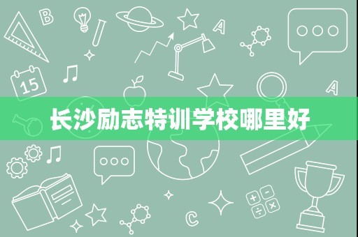 长沙励志特训学校哪里好
