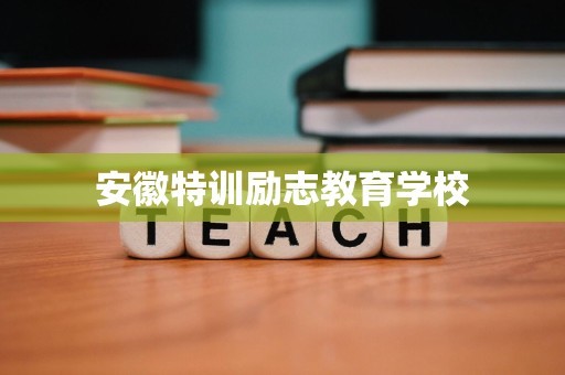 安徽特训励志教育学校