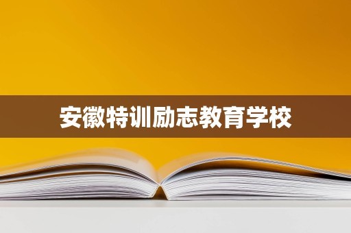 安徽特训励志教育学校
