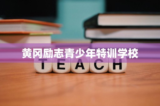 黄冈励志青少年特训学校