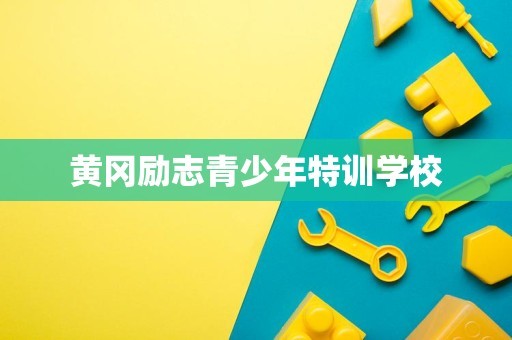 黄冈励志青少年特训学校