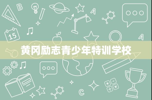 黄冈励志青少年特训学校