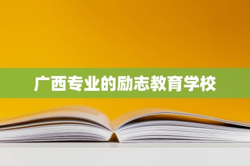 广西专业的励志教育学校