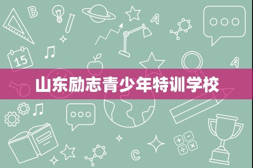 山东励志青少年特训学校