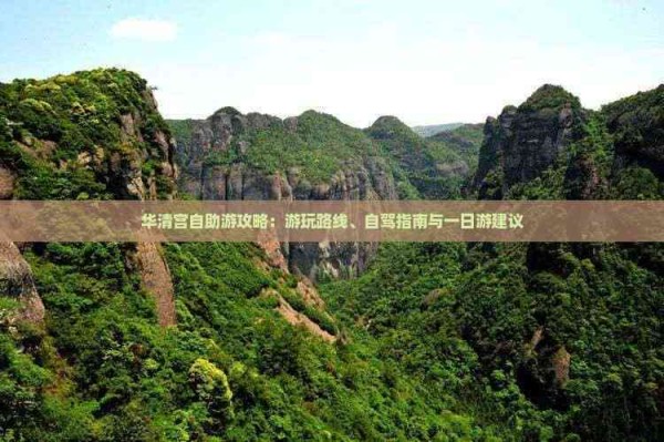 华清宫自助游攻略：游玩路线、自驾指南与一日游建议