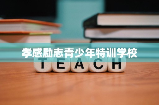 孝感励志青少年特训学校