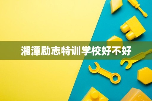 湘潭励志特训学校好不好