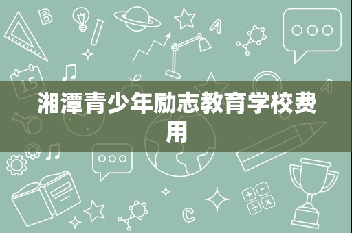 湘潭青少年励志教育学校费用