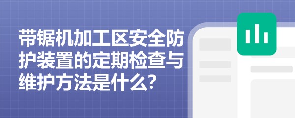 带锯机加工区安全防护装置的定期检查与维护方法是什么？