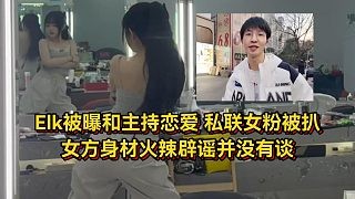Elk被曝和美女主持恋爱，女方身材火辣辟谣并没有谈，Elk私联女粉被扒