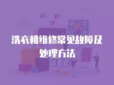 洗衣机维修常见故障及处理方法