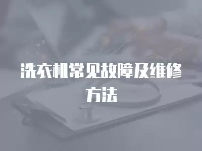 洗衣机常见故障及维修方法