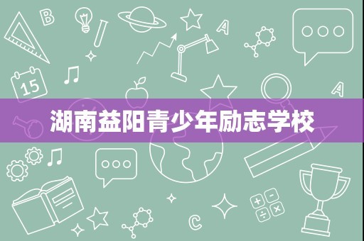湖南益阳青少年励志学校
