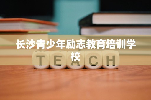长沙青少年励志教育培训学校