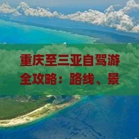 重庆至三亚自驾游全攻略：路线、景点、美食、住宿一站式指南
