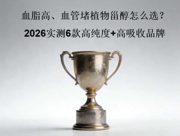 植物甾醇选不对=白花钱？2026全维测评6款，高纯度护血管看这篇