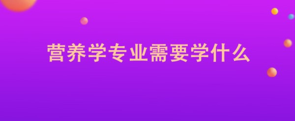 营养学专业需要学什么