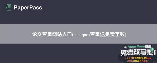 论文查重网站入口(paperpass查重送免费字数)