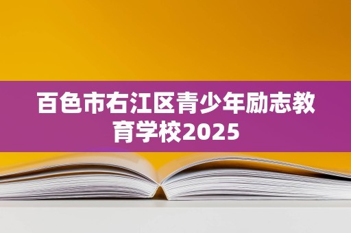 百色市右江区青少年励志教育学校2025