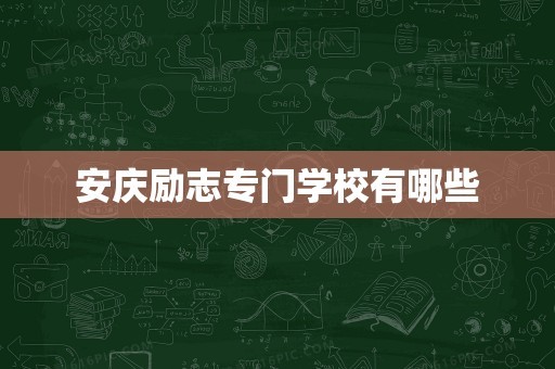 安庆励志专门学校有哪些