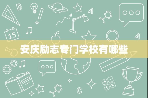 安庆励志专门学校有哪些